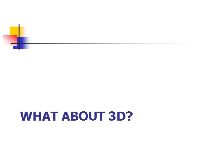 WHAT ABOUT 3 D? 