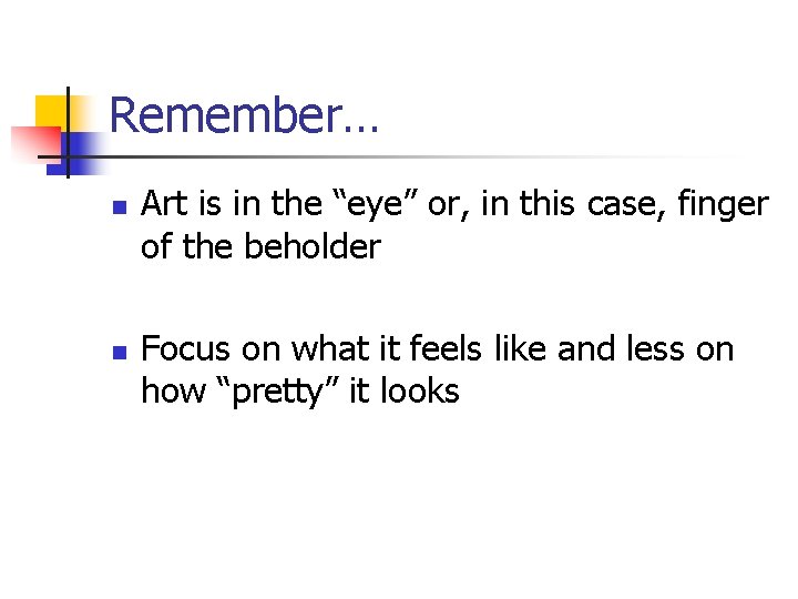 Remember… n n Art is in the “eye” or, in this case, finger of
