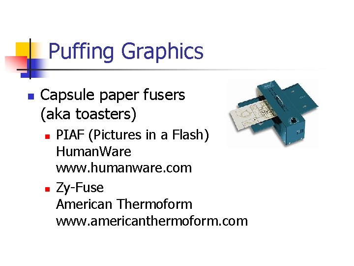 Puffing Graphics n Capsule paper fusers (aka toasters) n n PIAF (Pictures in a