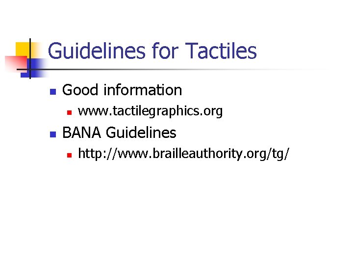 Guidelines for Tactiles n Good information n n www. tactilegraphics. org BANA Guidelines n