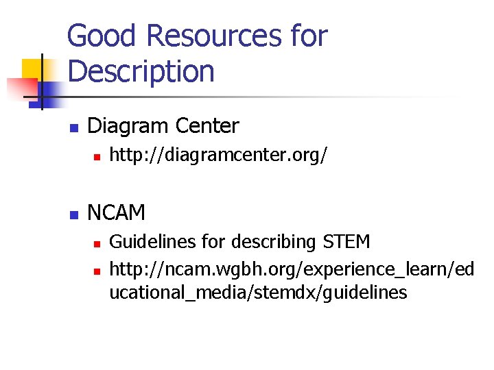 Good Resources for Description n Diagram Center n n http: //diagramcenter. org/ NCAM n