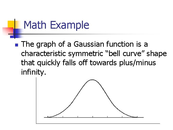 Math Example n The graph of a Gaussian function is a characteristic symmetric “bell