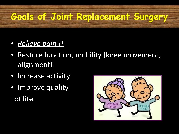 Goals of Joint Replacement Surgery • Relieve pain !! • Restore function, mobility (knee