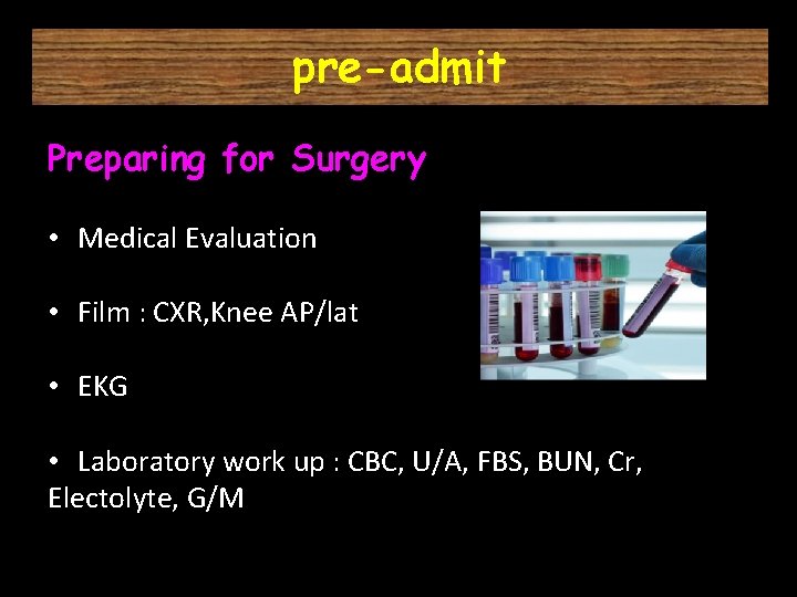 pre-admit Preparing for Surgery • Medical Evaluation • Film : CXR, Knee AP/lat •