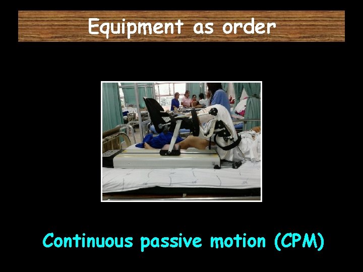 Equipment as order Continuous passive motion (CPM) 