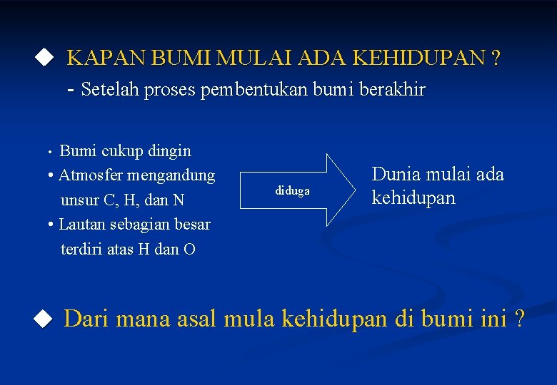  KAPAN BUMI MULAI ADA KEHIDUPAN ? - Setelah proses pembentukan bumi berakhir Bumi