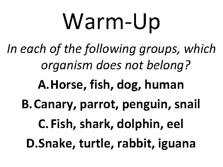 Warm-Up In each of the following groups, which organism does not belong? A. Horse,