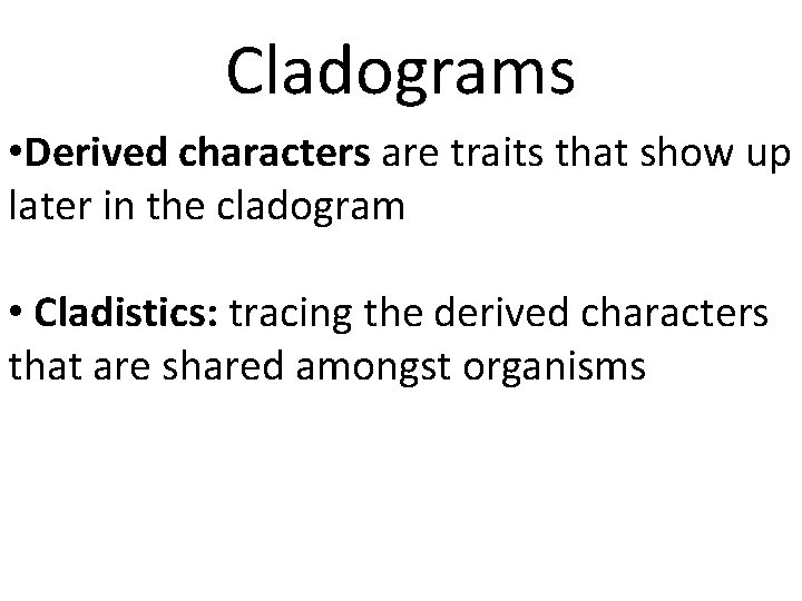 Cladograms • Derived characters are traits that show up later in the cladogram •