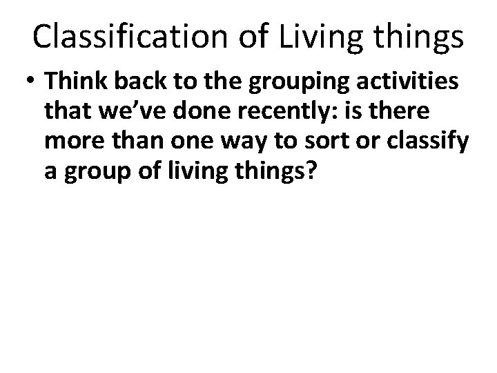 Classification of Living things • Think back to the grouping activities that we’ve done