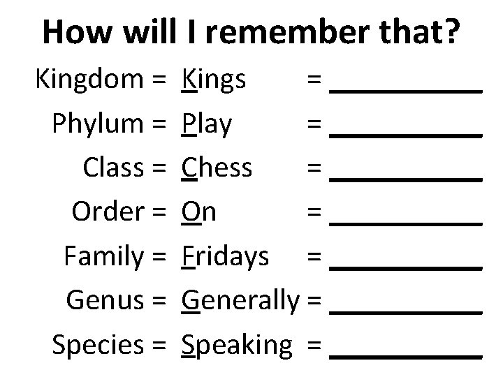 How will I remember that? Kingdom = Phylum = Class = Order = Family