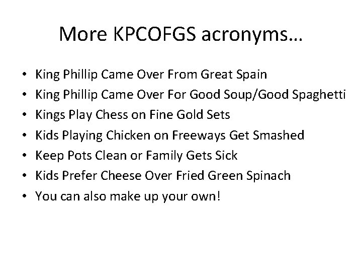 More KPCOFGS acronyms… • • King Phillip Came Over From Great Spain King Phillip