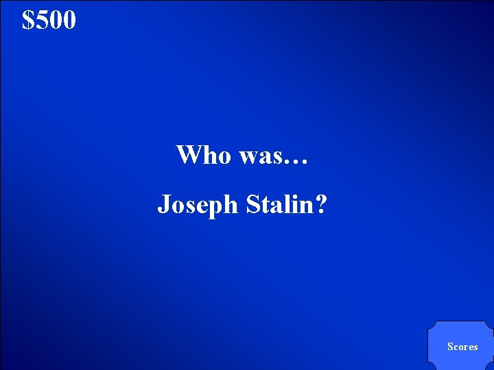 © Mark E. Damon - All Rights Reserved $500 Who was… Joseph Stalin? Scores