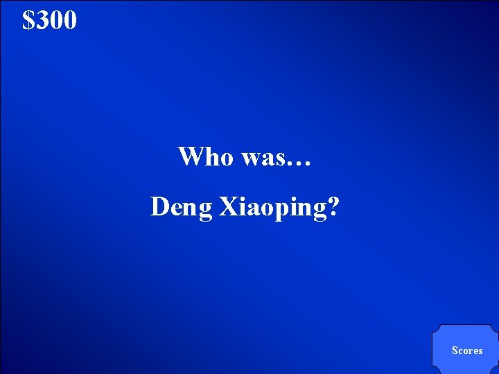 © Mark E. Damon - All Rights Reserved $300 Who was… Deng Xiaoping? Scores