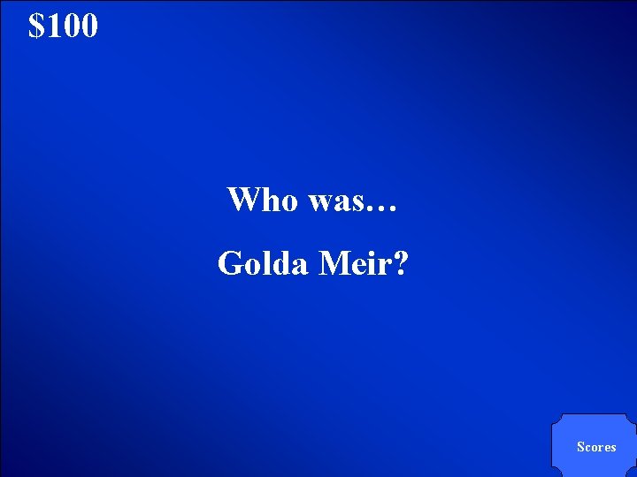 © Mark E. Damon - All Rights Reserved $100 Who was… Golda Meir? Scores