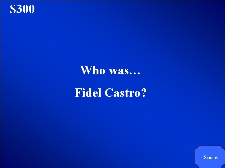 © Mark E. Damon - All Rights Reserved $300 Who was… Fidel Castro? Scores