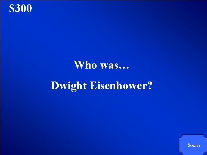 © Mark E. Damon - All Rights Reserved $300 Who was… Dwight Eisenhower? Scores