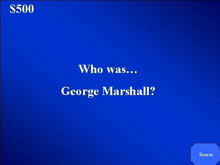 © Mark E. Damon - All Rights Reserved $500 Who was… George Marshall? Scores