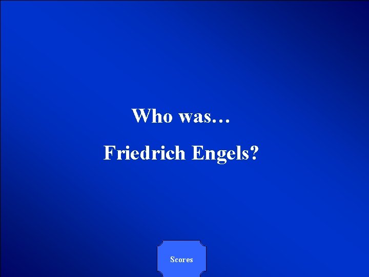 © Mark E. Damon - All Rights Reserved Who was… Friedrich Engels? Scores 