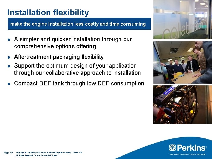 Installation flexibility make the engine installation less costly and time consuming l A simpler