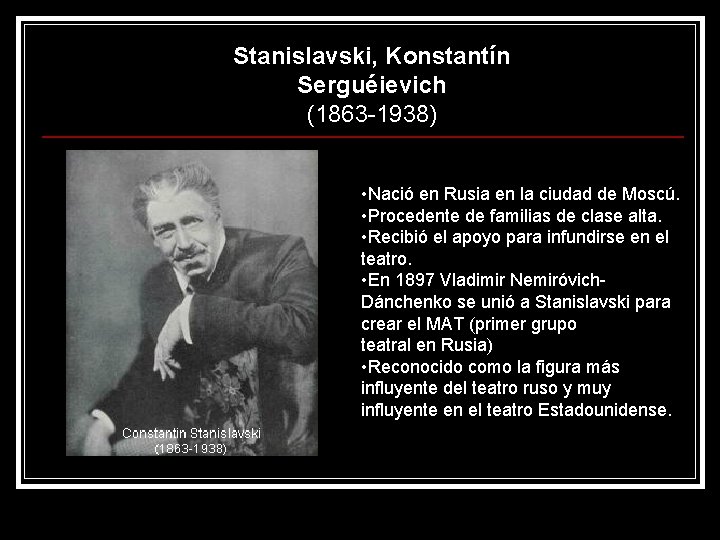 Stanislavski, Konstantín Serguéievich (1863 -1938) • Nació en Rusia en la ciudad de Moscú. Stanislavski, Konstantín Serguéievich (1863 -1938) • Nació en Rusia en la ciudad de Moscú.