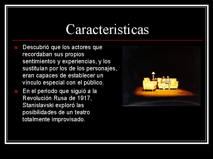 Caracteristicas n n Descubrió que los actores que recordaban sus propios sentimientos y experiencias, Caracteristicas n n Descubrió que los actores que recordaban sus propios sentimientos y experiencias,
