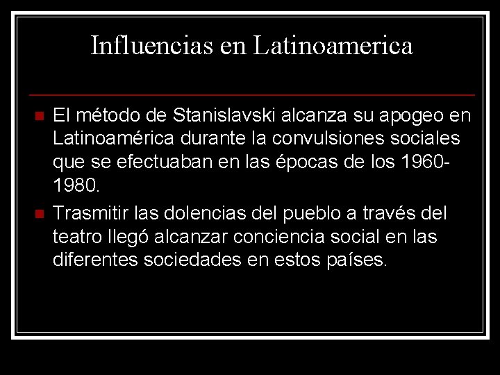 Influencias en Latinoamerica n n El método de Stanislavski alcanza su apogeo en Latinoamérica Influencias en Latinoamerica n n El método de Stanislavski alcanza su apogeo en Latinoamérica