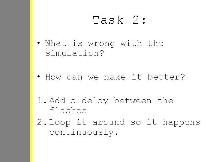 Task 2: • What is wrong with the simulation? • How can we make Task 2: • What is wrong with the simulation? • How can we make