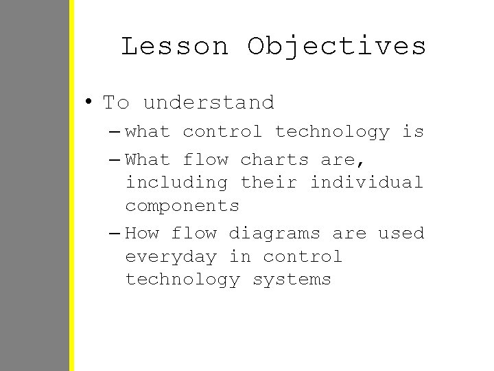 Lesson Objectives • To understand – what control technology is – What flow charts Lesson Objectives • To understand – what control technology is – What flow charts