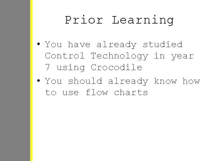 Prior Learning • You have already studied Control Technology in year 7 using Crocodile Prior Learning • You have already studied Control Technology in year 7 using Crocodile