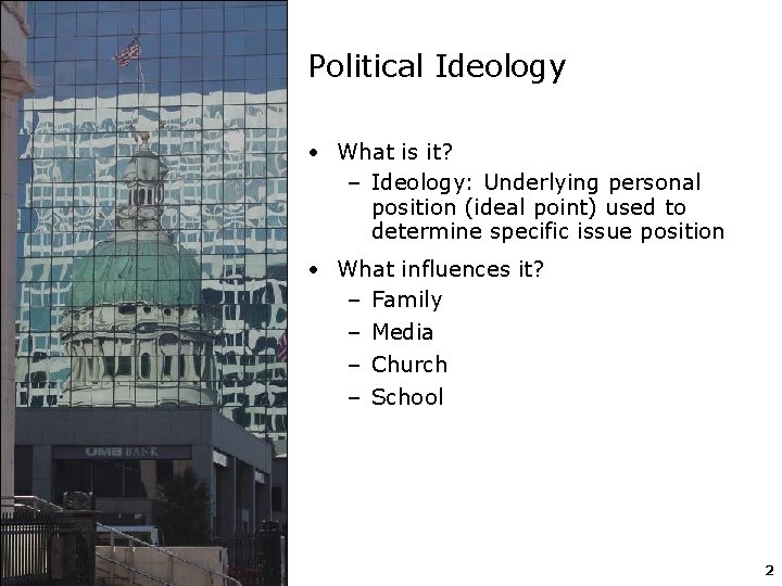 Political Ideology • What is it? – Ideology: Underlying personal position (ideal point) used