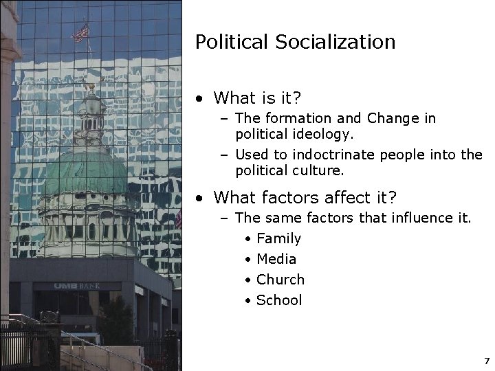 Political Socialization • What is it? – The formation and Change in political ideology.