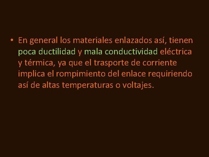  • En general los materiales enlazados así, tienen poca ductilidad y mala conductividad