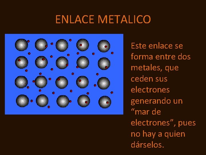 ENLACE METALICO Este enlace se forma entre dos metales, que ceden sus electrones generando