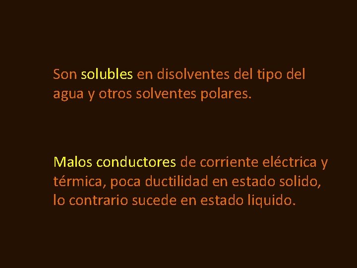 Son solubles en disolventes del tipo del agua y otros solventes polares. Malos conductores