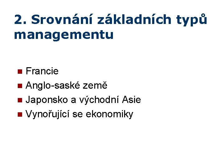 2. Srovnání základních typů managementu Francie n Anglo-saské země n Japonsko a východní Asie