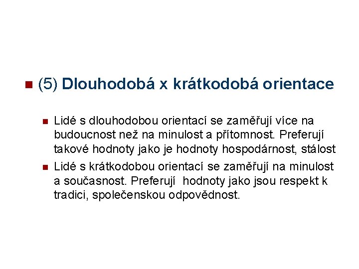 n (5) Dlouhodobá x krátkodobá orientace n n Lidé s dlouhodobou orientací se zaměřují