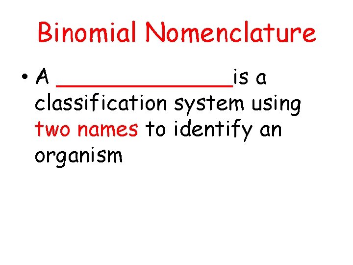 Binomial Nomenclature • A _______is a classification system using two names to identify an