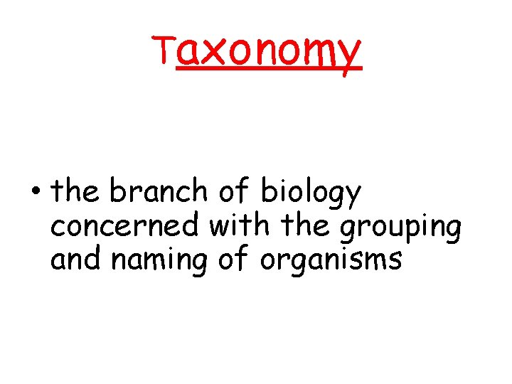 Taxonomy • the branch of biology concerned with the grouping and naming of organisms