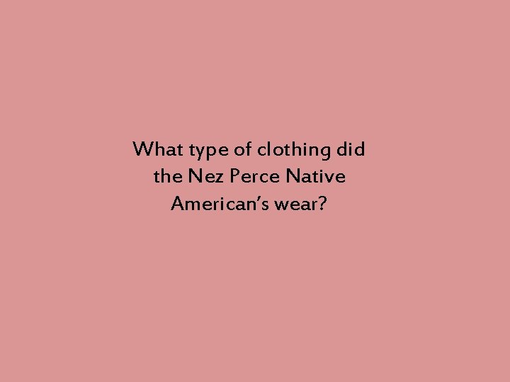 What type of clothing did the Nez Perce Native American’s wear? 