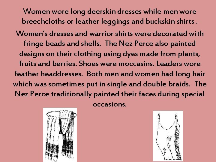 Women wore long deerskin dresses while men wore breechcloths or leather leggings and buckskin