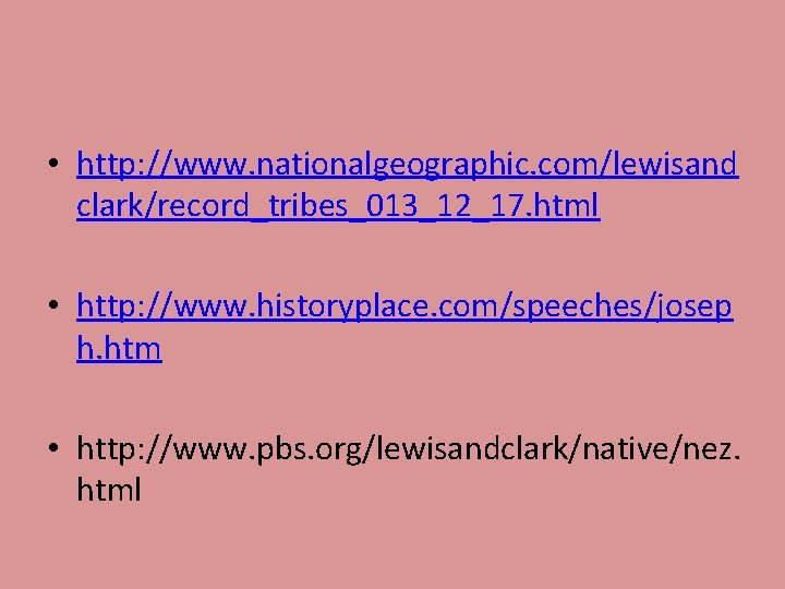  • http: //www. nationalgeographic. com/lewisand clark/record_tribes_013_12_17. html • http: //www. historyplace. com/speeches/josep h.