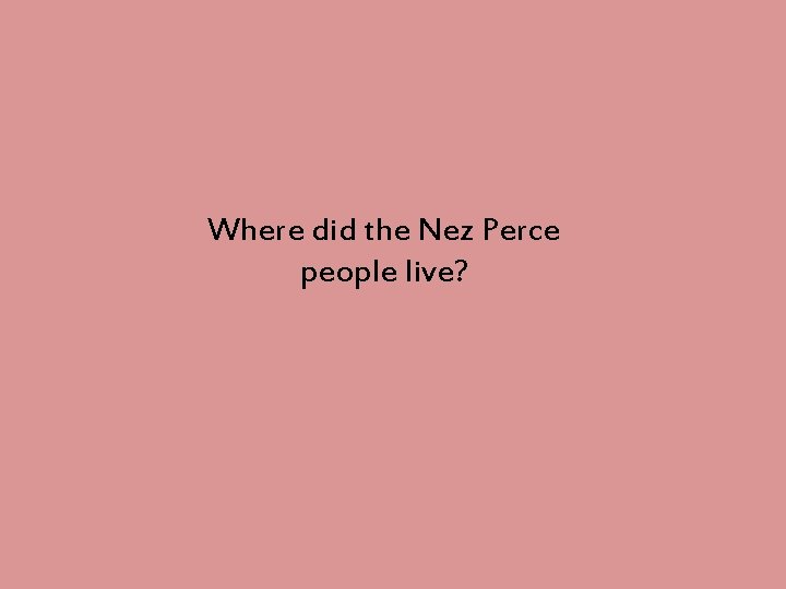 Where did the Nez Perce people live? 