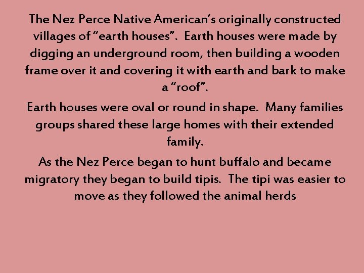 The Nez Perce Native American’s originally constructed villages of “earth houses”. Earth houses were