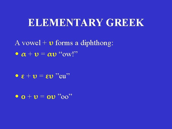 ELEMENTARY GREEK A vowel + υ forms a diphthong: • α + υ = ELEMENTARY GREEK A vowel + υ forms a diphthong: • α + υ =