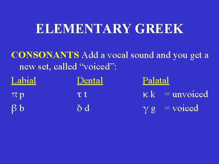 ELEMENTARY GREEK CONSONANTS Add a vocal sound and you get a new set, called ELEMENTARY GREEK CONSONANTS Add a vocal sound and you get a new set, called