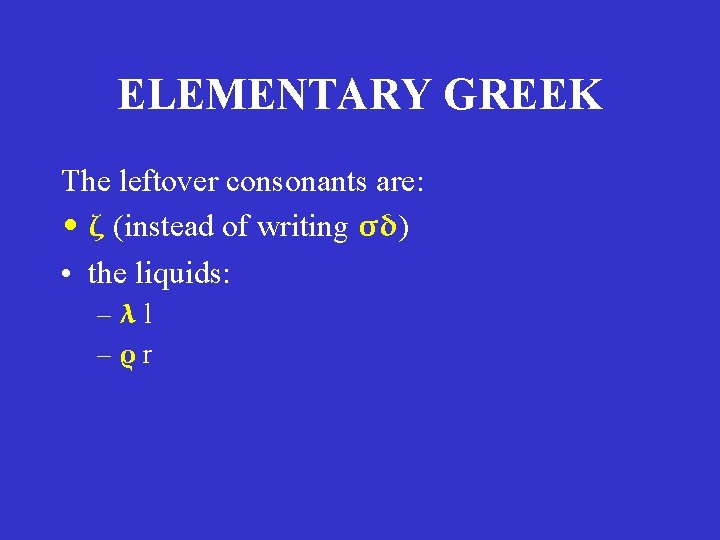 ELEMENTARY GREEK The leftover consonants are: • ζ (instead of writing σδ) • the ELEMENTARY GREEK The leftover consonants are: • ζ (instead of writing σδ) • the