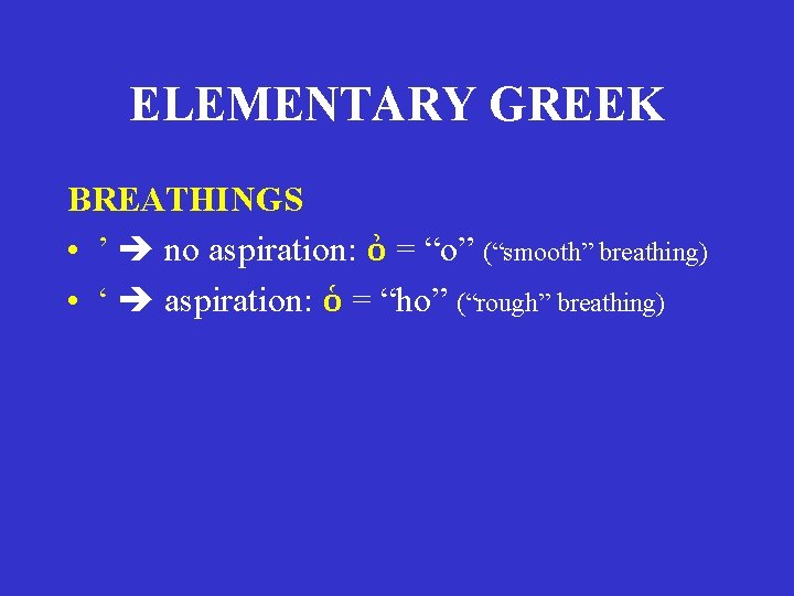 ELEMENTARY GREEK BREATHINGS • ’ no aspiration: ὀ = “o” (“smooth” breathing) • ‘ ELEMENTARY GREEK BREATHINGS • ’ no aspiration: ὀ = “o” (“smooth” breathing) • ‘