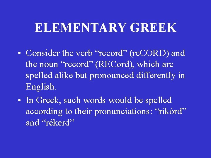 ELEMENTARY GREEK • Consider the verb “record” (re. CORD) and the noun “record” (RECord), ELEMENTARY GREEK • Consider the verb “record” (re. CORD) and the noun “record” (RECord),