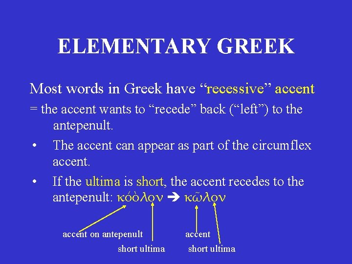 ELEMENTARY GREEK Most words in Greek have “recessive” accent = the accent wants to ELEMENTARY GREEK Most words in Greek have “recessive” accent = the accent wants to