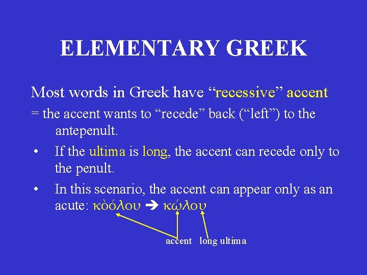 ELEMENTARY GREEK Most words in Greek have “recessive” accent = the accent wants to ELEMENTARY GREEK Most words in Greek have “recessive” accent = the accent wants to